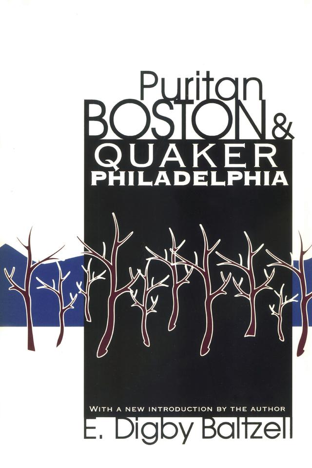 Puritan Boston and Quaker Philadelphia by E. Digby Baltzell
