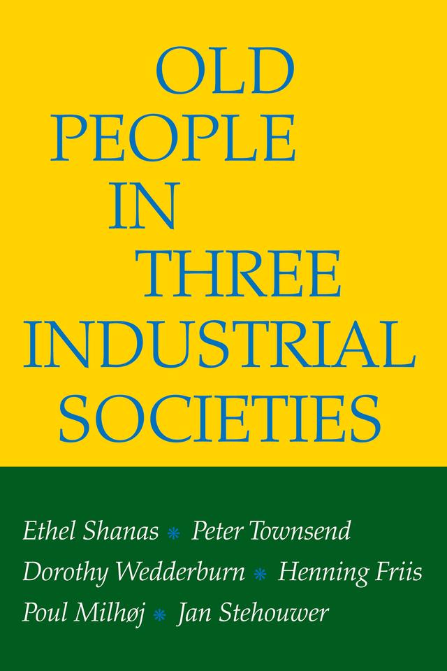 Old People in Three Industrial Societies by Dorothy Wedderburn, Ethel Shanas, Henning Kristian Friis, Jan Stehouwer, Peter Townsend, Poul Milhoj