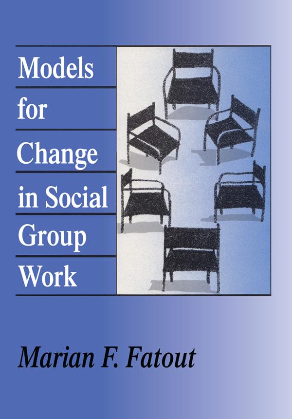 Models for Change in Social Group Work by Marian Fatout