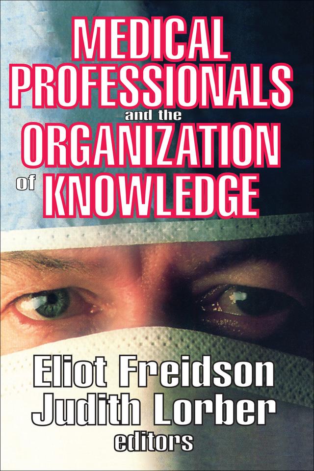 Medical Professionals and the Organization of Knowledge by Eliot Freidson, Judith Lorber