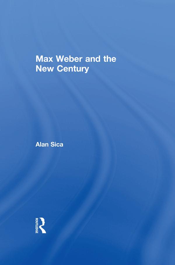 Max Weber and the New Century by Alan Sica