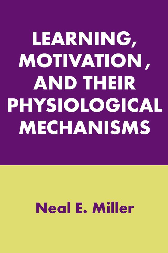Learning, Motivation, and Their Physiological Mechanisms by Neal E. Miller
