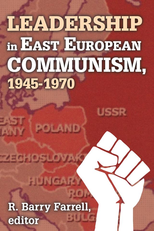 Leadership in East European Communism, 1945-1970 by R. Barry Farrell
