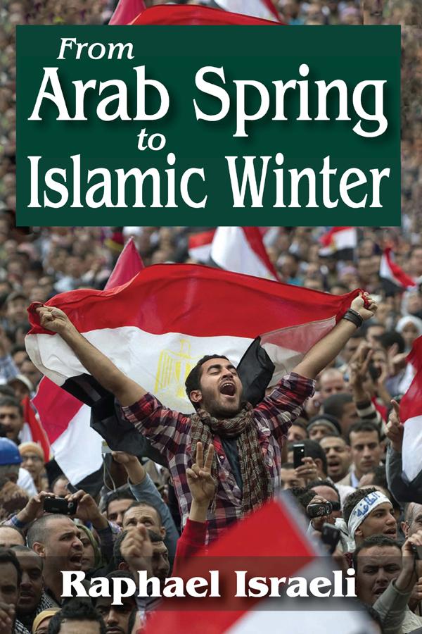 From Arab Spring to Islamic Winter by Raphael Israeli