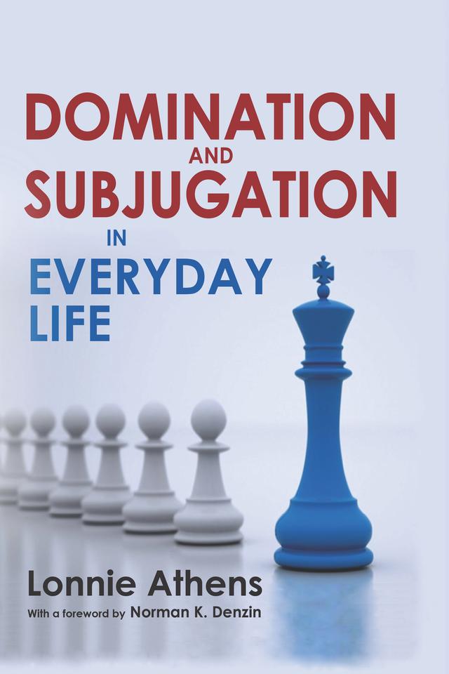 Domination and Subjugation in Everyday Life by Lonnie Athens