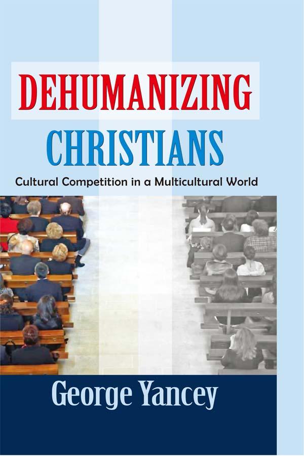 Dehumanizing Christians by George Yancey