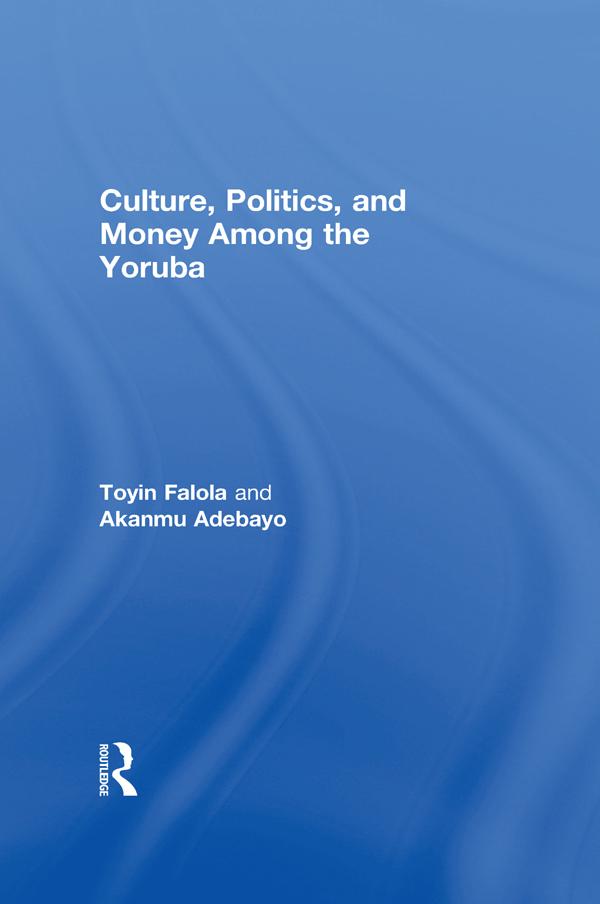 Culture, Politics, and Money Among the Yoruba by Akanmu Adebayo