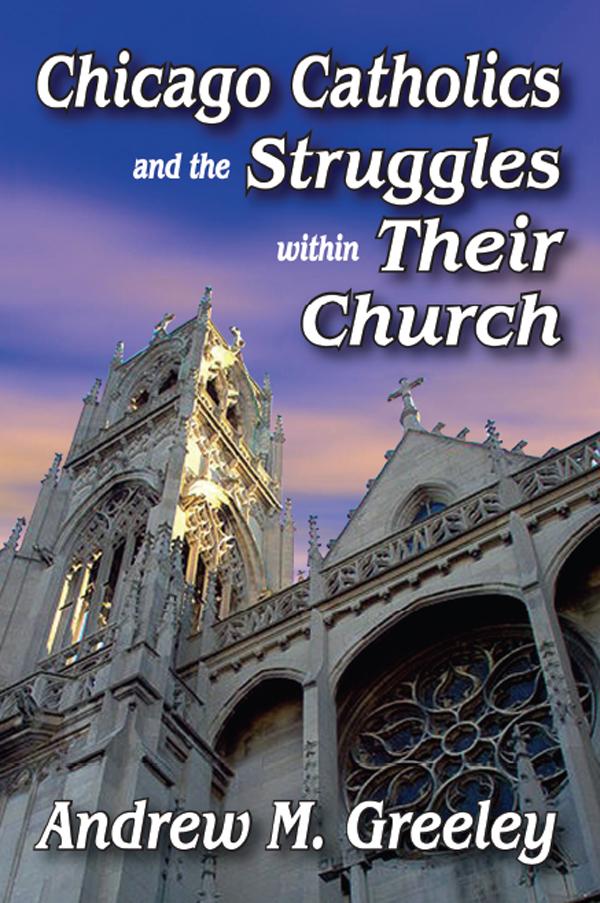 Chicago Catholics and the Struggles within Their Church by Andrew M. Greeley