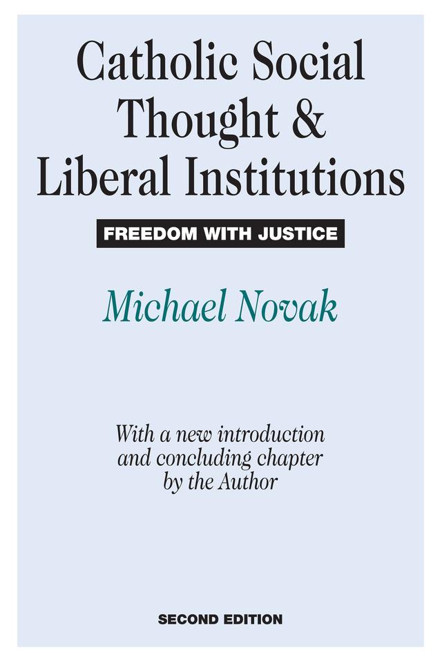 Catholic Social Thought and Liberal Institutions by Michael Novak