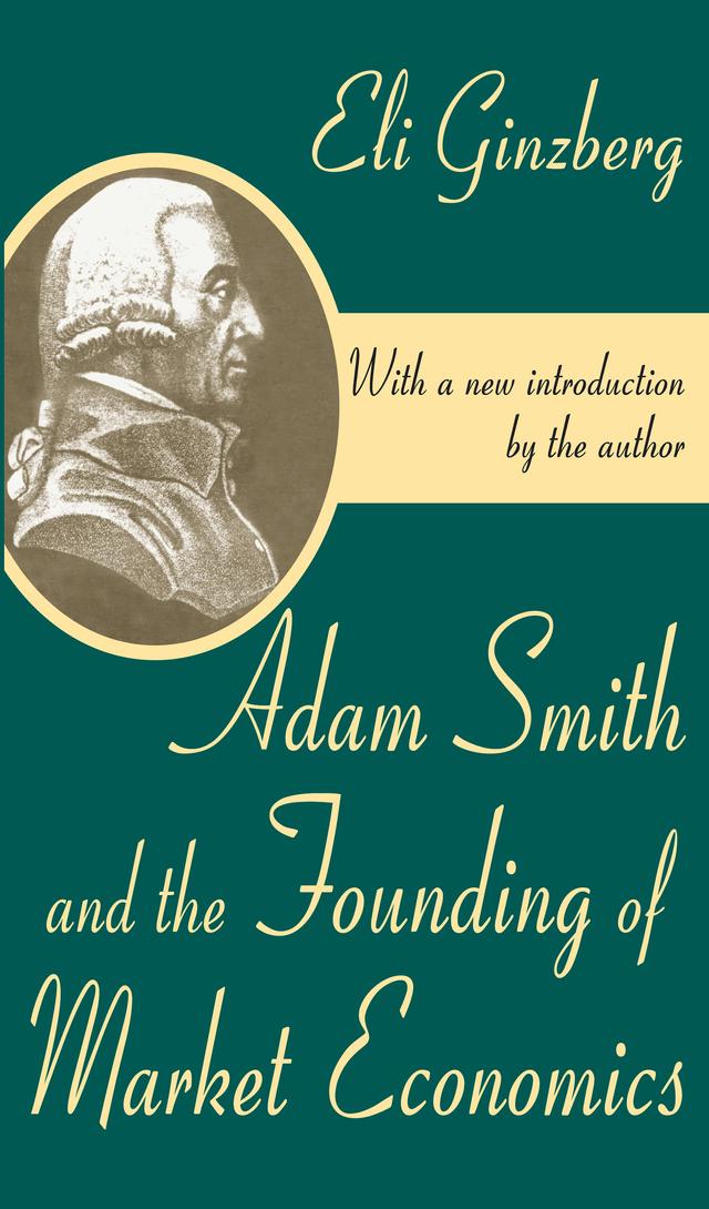 Adam Smith and the Founding of Market Economics by Eli Ginzberg