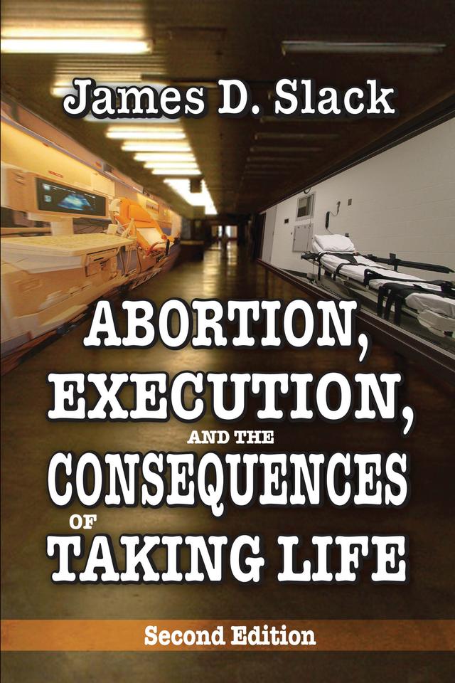 Abortion, Execution, and the Consequences of Taking Life by James D. Slack