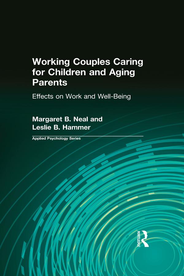 Working Couples Caring for Children and Aging Parents by Leslie B. Hammer, Margaret B. Neal
