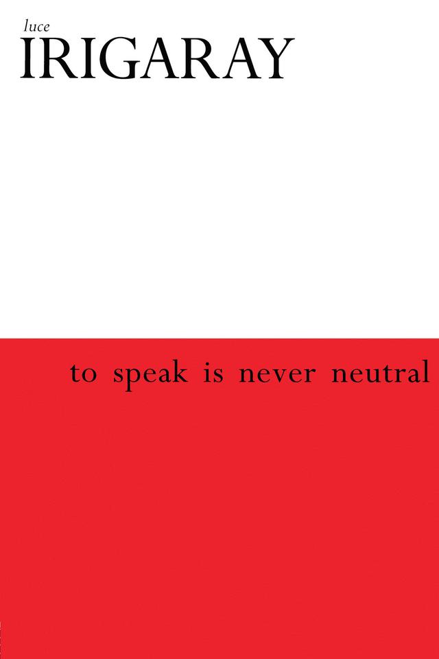 To Speak is Never Neutral by Luce Irigaray