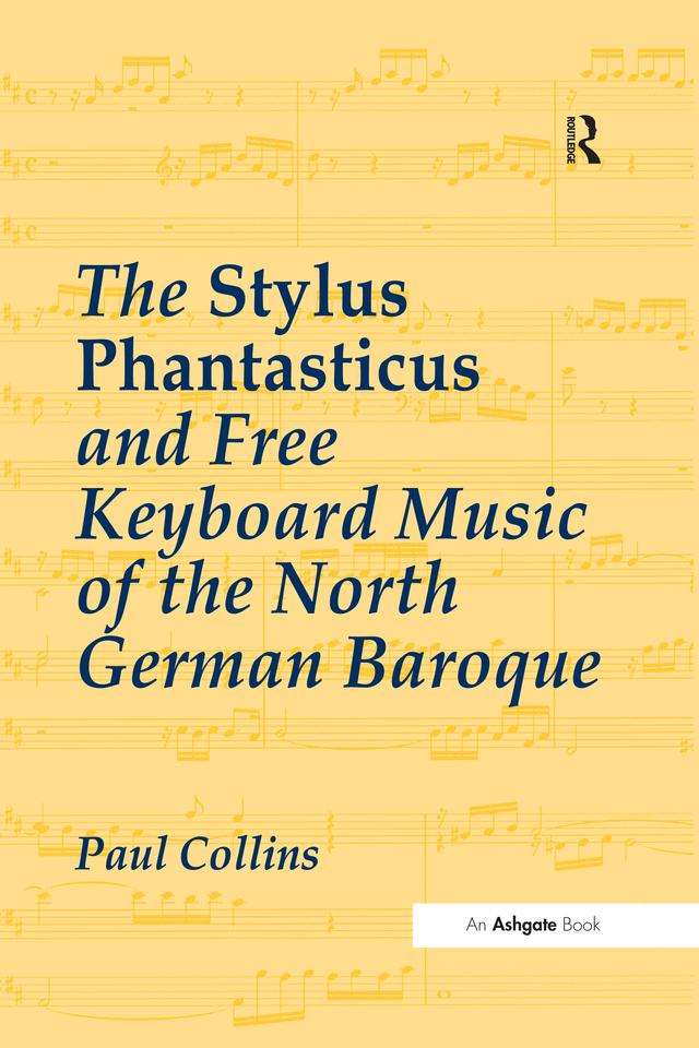 The Stylus Phantasticus and Free Keyboard Music of the North German Baroque by Paul Collins