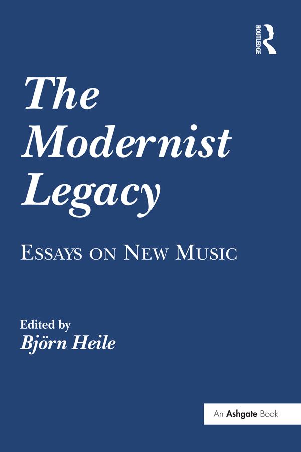 The Modernist Legacy: Essays on New Music by Björn Heile