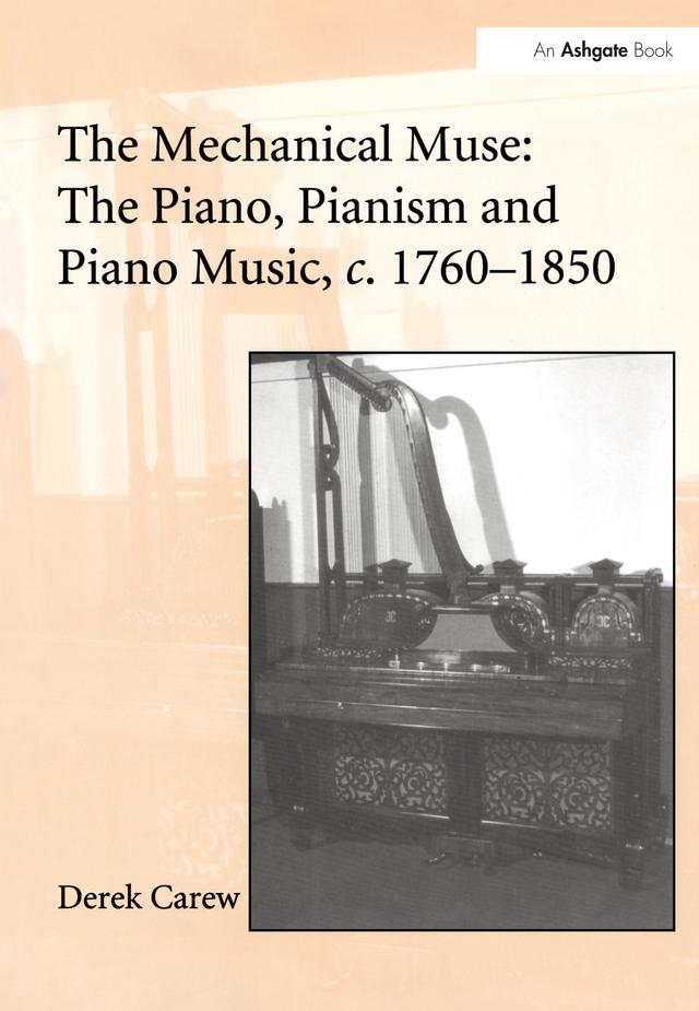 The Mechanical Muse: The Piano, Pianism and Piano Music, c.1760-1850 by Derek Carew