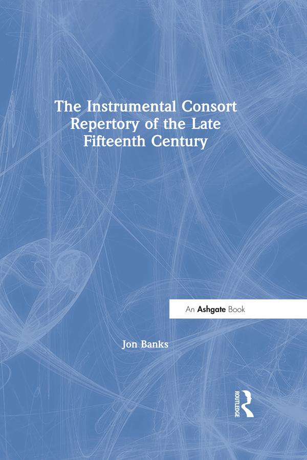 The Instrumental Consort Repertory of the Late Fifteenth Century by Jon Banks