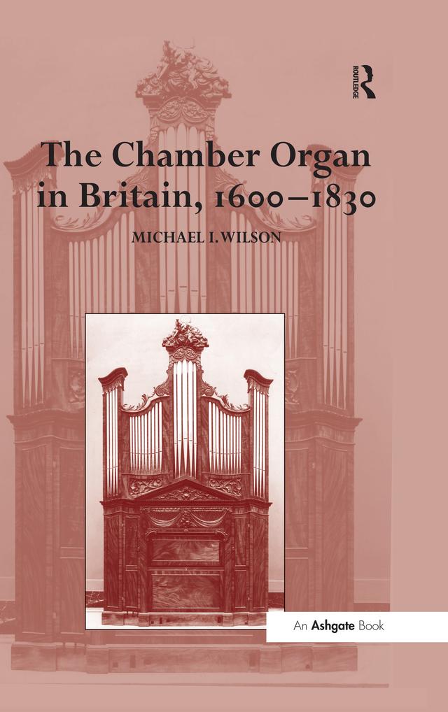 The Chamber Organ in Britain, 1600-1830 by Michael I. Wilson