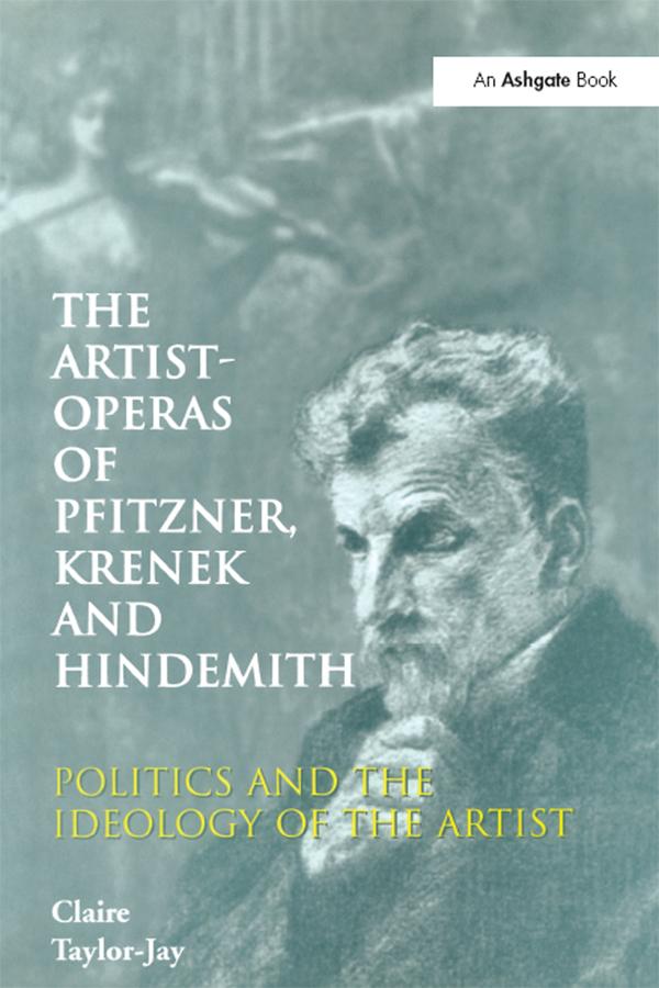 The Artist-Operas of Pfitzner, Krenek and Hindemith by Claire Taylor-Jay