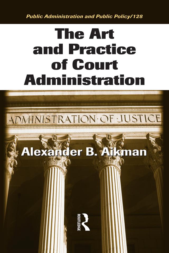 The Art and Practice of Court Administration by Alexander B. Aikman