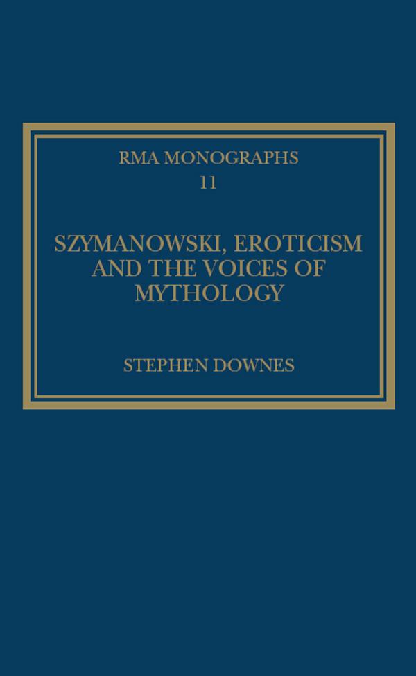 Szymanowski, Eroticism and the Voices of Mythology by Stephen Downes