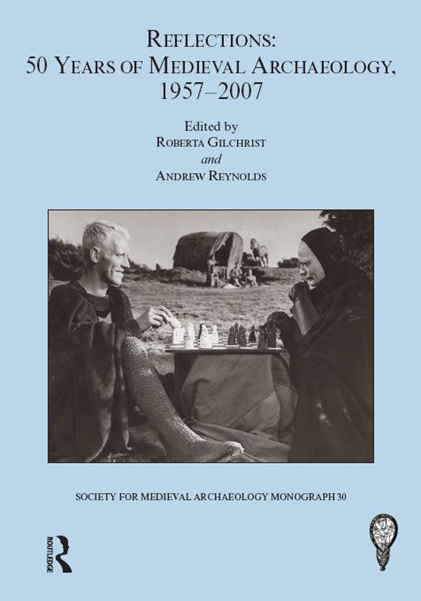 Reflections: 50 Years of Medieval Archaeology, 1957-2007: No. 30 by Andrew Reynolds, Roberta Gilchrist