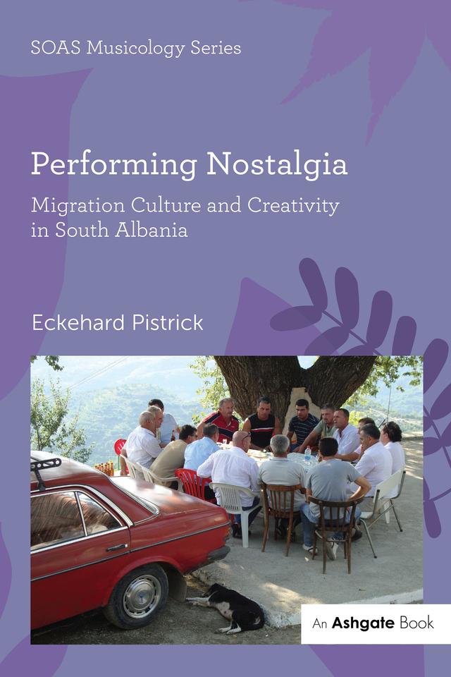 Performing Nostalgia: Migration Culture and Creativity in South Albania by Eckehard Pistrick