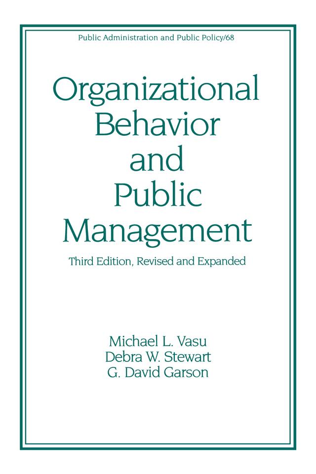 Organizational Behavior and Public Management, Revised and Expanded by Debra W. Stewart, G. David Garson, Michael L. Vasu