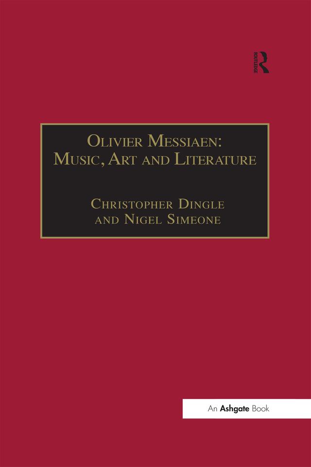 Olivier Messiaen: Music, Art and Literature by Christopher Dingle, Nigel Simeone