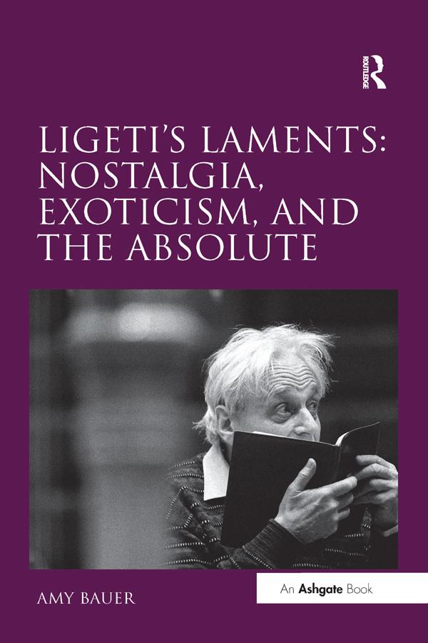 Ligeti's Laments: Nostalgia, Exoticism, and the Absolute by Amy Bauer