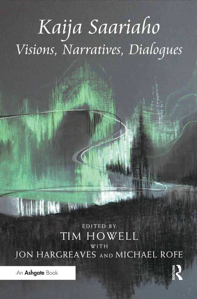 Kaija Saariaho: Visions, Narratives, Dialogues by Jon Hargreaves