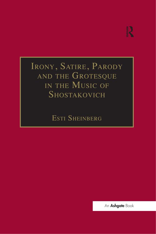 Irony, Satire, Parody and the Grotesque in the Music of Shostakovich by Esti Sheinberg