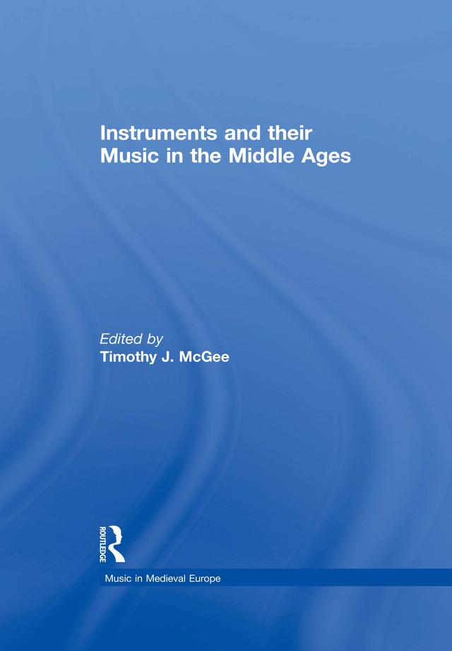 Instruments and their Music in the Middle Ages by TimothyJ. McGee