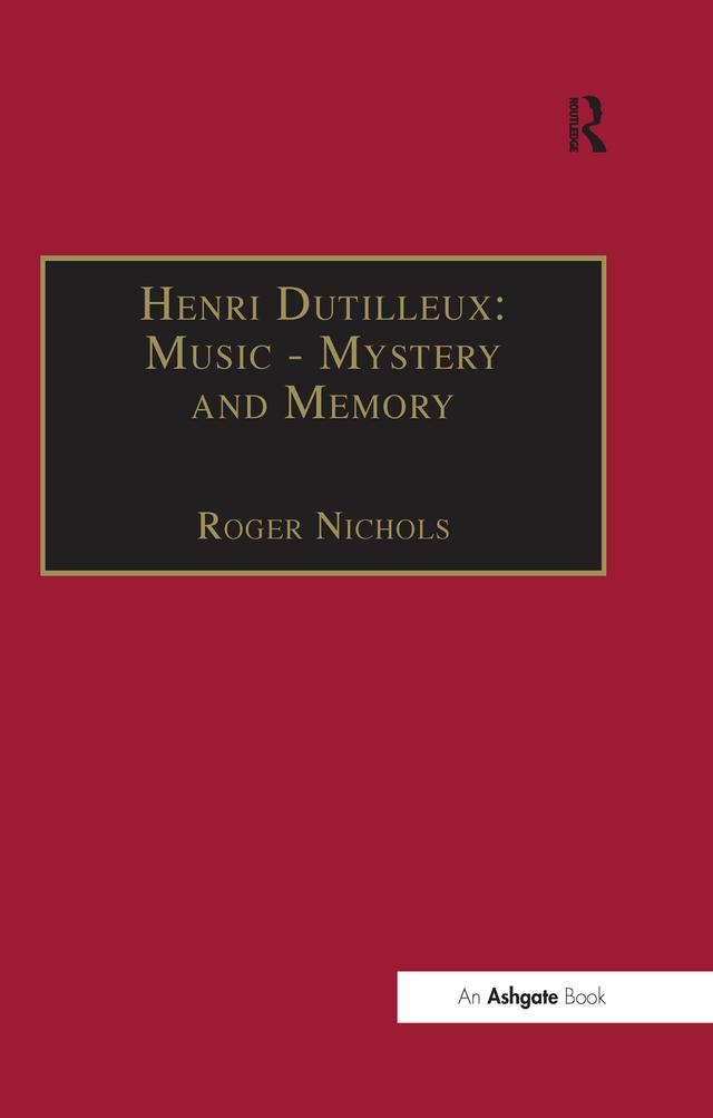 Henri Dutilleux: Music - Mystery and Memory by Roger Nichols