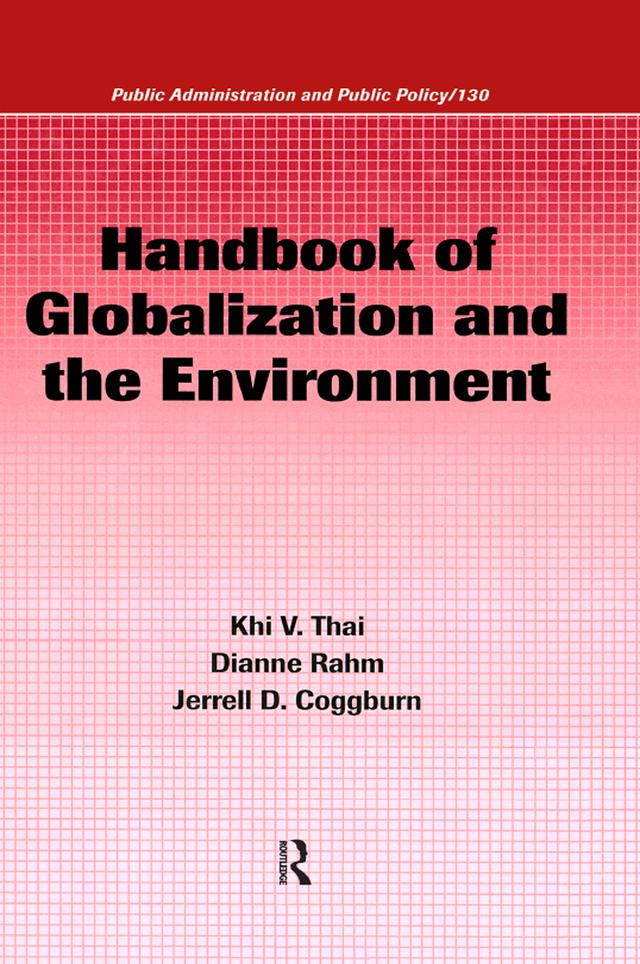 Handbook of Globalization and the Environment by Dianne Rahm, Jerrell D. Coggburn, Khi V. Thai