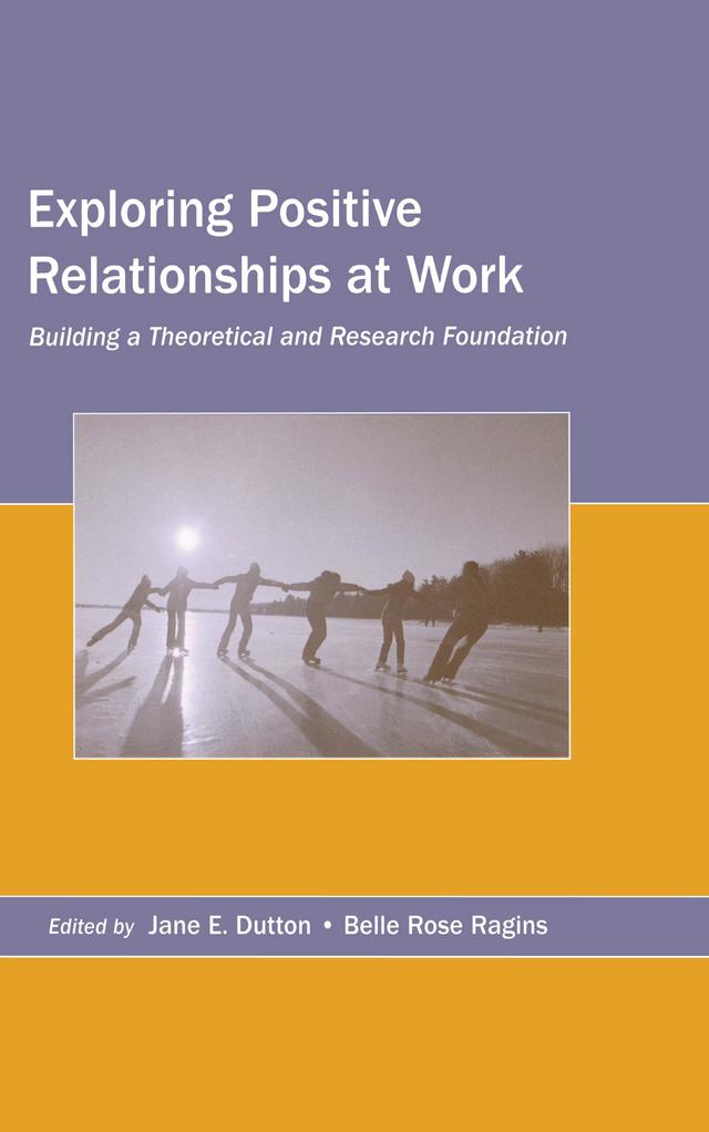 Exploring Positive Relationships at Work by Belle Rose Ragins, Jane E. Dutton