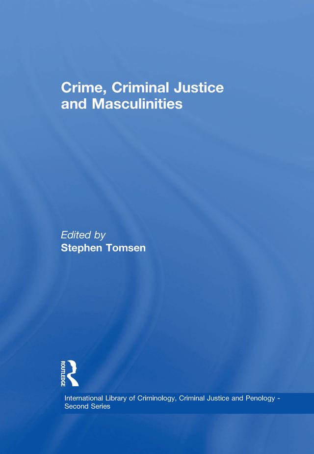 Crime, Criminal Justice and Masculinities by Stephen Tomsen