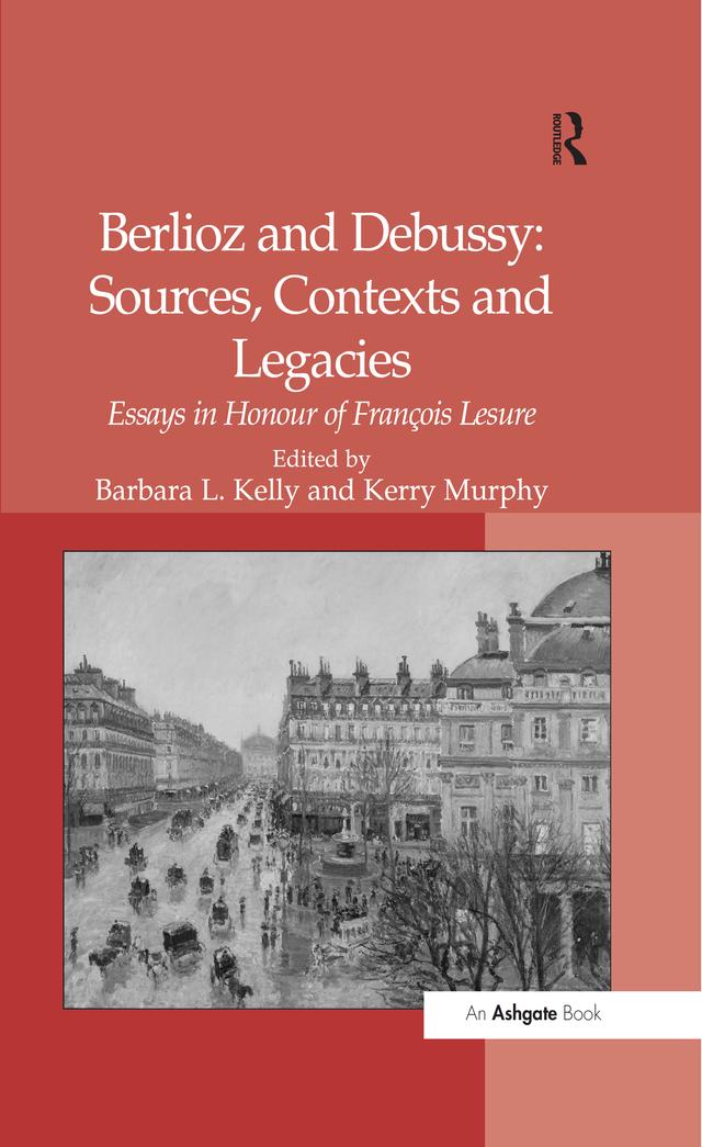 Berlioz and Debussy: Sources, Contexts and Legacies by Barbara L. Kelly, Kerry Murphy