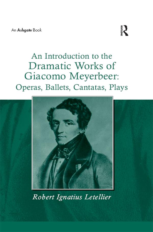 An Introduction to the Dramatic Works of Giacomo Meyerbeer: Operas, Ballets, Cantatas, Plays