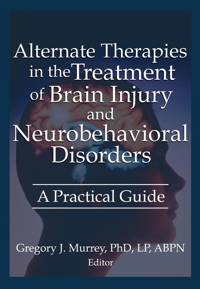 Alternate Therapies in the Treatment of Brain Injury and Neurobehavioral Disorders by Barbara L Wheeler, Ethan B Russo, Gregory Murrey, Margaret Ayers, Susan Schaefer