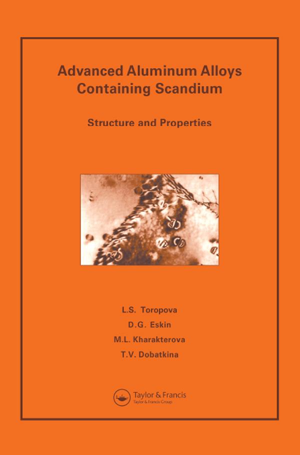 Advanced Aluminum Alloys Containing Scandium by Dmitry G. Eskin, L S Toropova, M L Kharakterova, T V Dobatkina