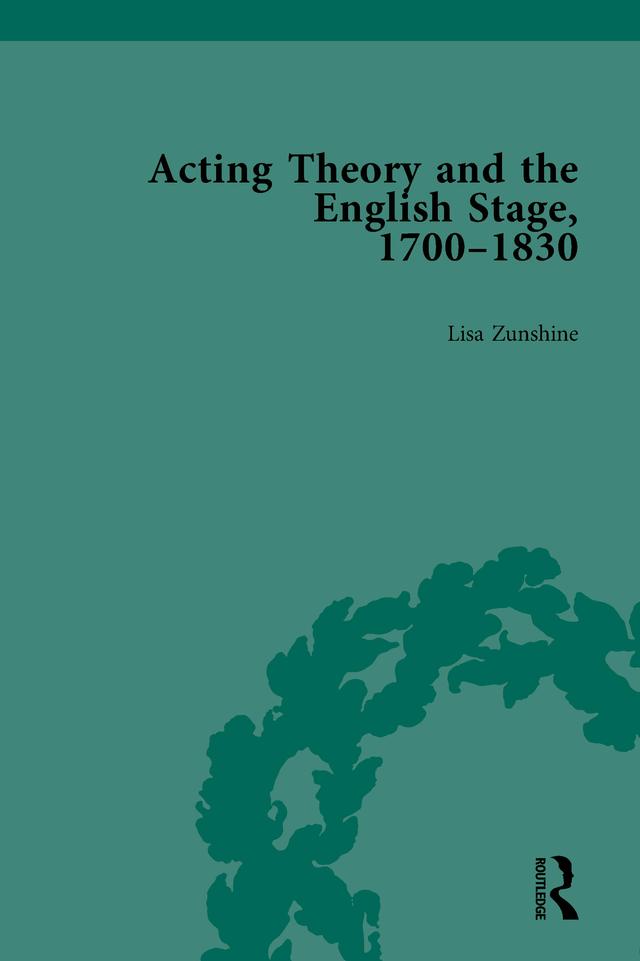 Acting Theory and the English Stage, 1700-1830 Volume 1 by Lisa Zunshine