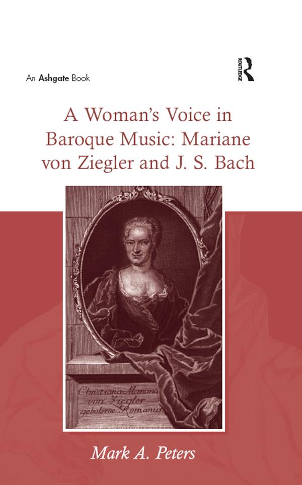 A Woman's Voice in Baroque Music: Mariane von Ziegler and J.S. Bach by MarkA. Peters