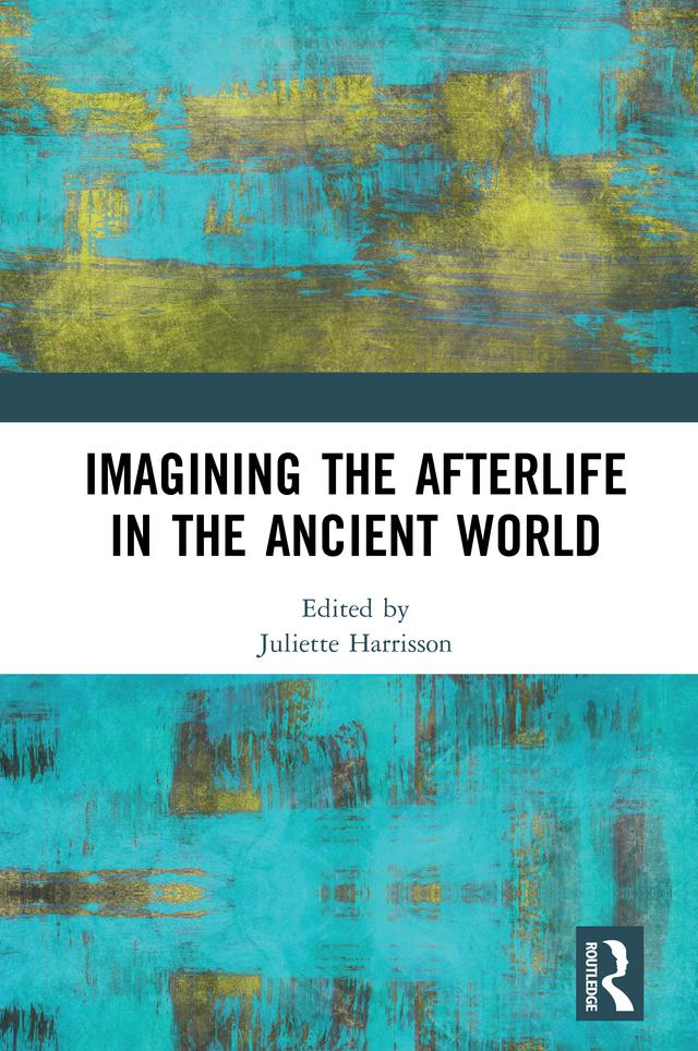 Imagining the Afterlife in the Ancient World by Juliette Harrisson