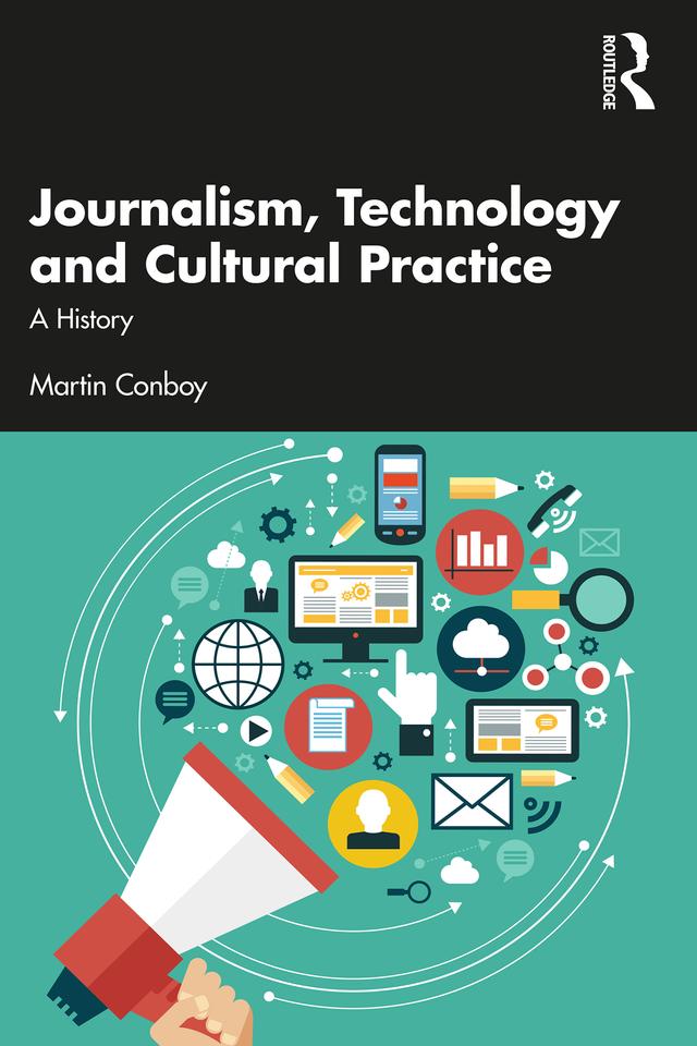 Journalism, Technology and Cultural Practice by Martin Conboy