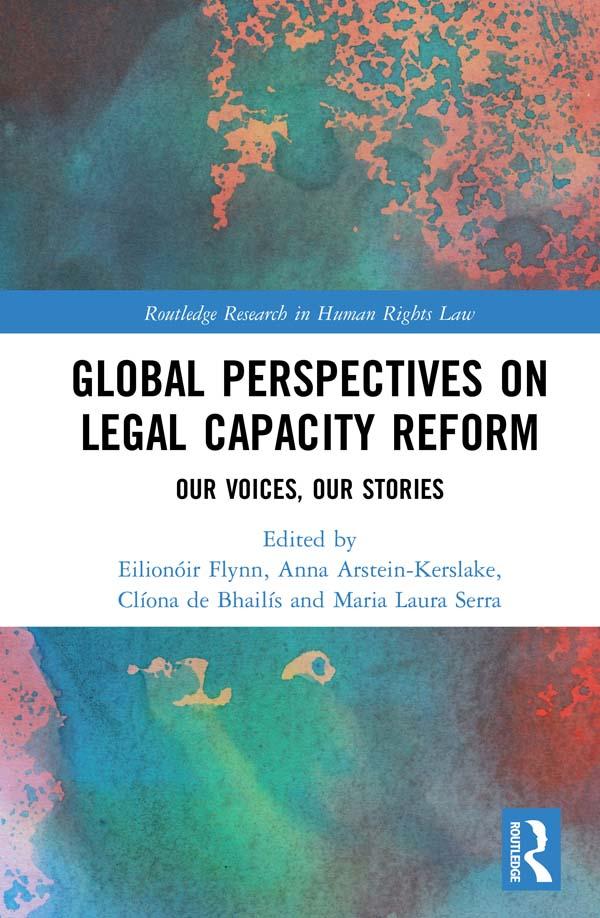 Global Perspectives on Legal Capacity Reform by Anna Arstein-Kerslake, Clíona de Bhailís, Eilionóir Flynn, Maria Laura Serra