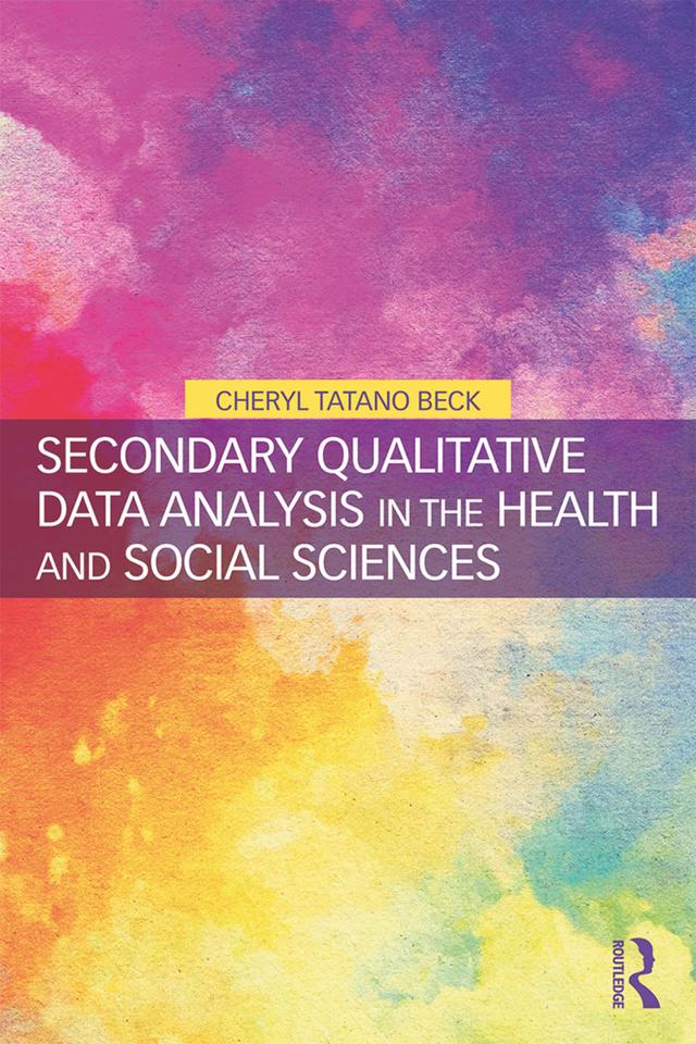Secondary Qualitative Data Analysis in the Health and Social Sciences by Cheryl Tatano Beck