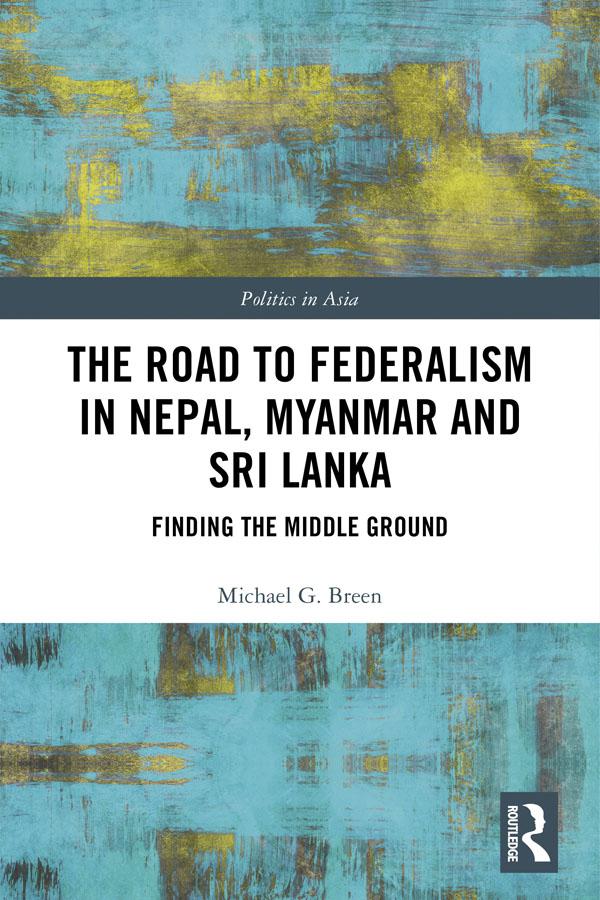 The Road to Federalism in Nepal, Myanmar and Sri Lanka by Michael Breen