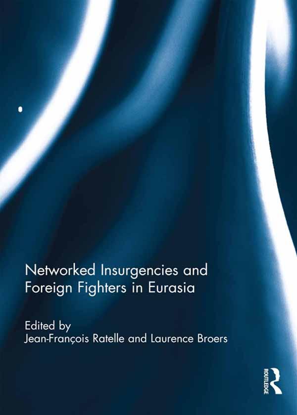 Networked Insurgencies and Foreign Fighters in Eurasia by Jean-Francois Ratelle, Laurence Broers