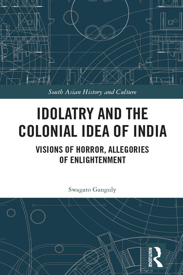 Idolatry and the Colonial Idea of India by Swagato Ganguly